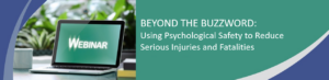Webinar: Beyond the Buzzword: Using Psychological Safety to Reduce Serious Injuries and Fatalities