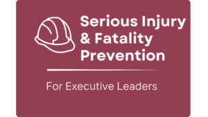 Serious Injury & Fatality Prevention For Executive Leaders